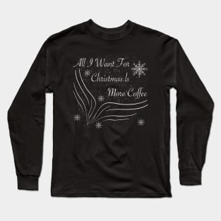 All I want for christmas is more coffee Long Sleeve T-Shirt